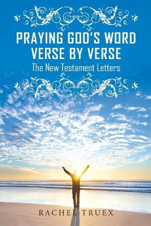 Praying God's Word Verse by Verse: The New Testament Letters by Rachel Truex 9781635251739