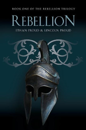 Rebellion: Book One of the Rebellion Trilogy by Ethan Proud 9781634911504