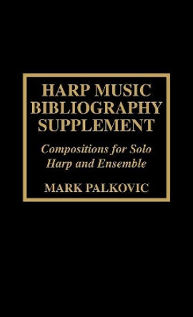 Harp Music Bibliography Supplement: Compositions for Solo Harp and Harp Ensemble by Mark Palkovic 9780810841246