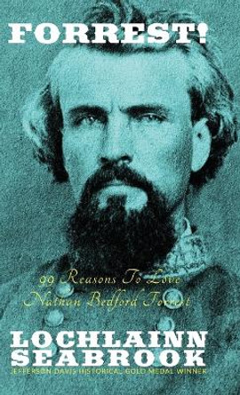 Forrest! 99 Reasons To Love Nathan Bedford Forrest by Lochlainn Seabrook 9781943737260