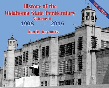 History of the Oklahoma State Penitentiary - Volume II: McAlester, Oklahoma - 2nd Edition by Dan M Reynolds 9781633021716