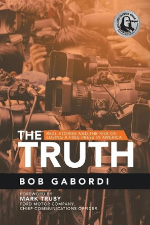 The Truth: Real Stories and the Risk of Losing a Free Press in America by Bob Gabordi 9781728366043 The Truth: Real Stories and the Risk of Losing a Free Press in America by Bob Gabordi 9781728366043