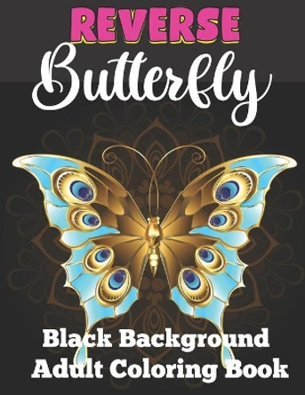 Reverse butterfly black background adult coloring book: A Fun Coloring Gift Book Featuring Stress Relieving;Beautiful Stress Relieving & Relaxation butterfly Designs and So much More! by Anita Anam 9798507981526