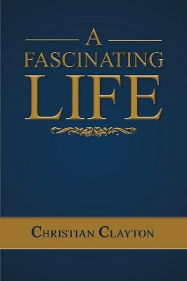 A Fascinating Life by Christian Clayton 9781640880283