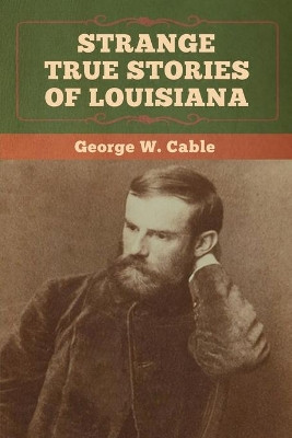Strange True Stories of Louisiana by George W Cable 9781647991807