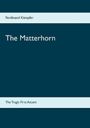 The Matterhorn: The Tragic First Ascent by Ferdinand Kampfer 9783740763190