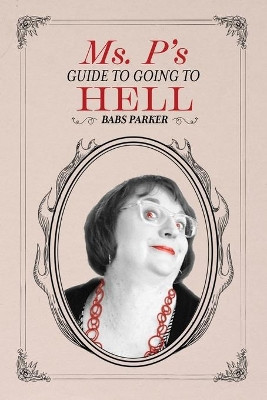 Ms. P's Guide to Going to Hell by Babs Parker 9781733890021