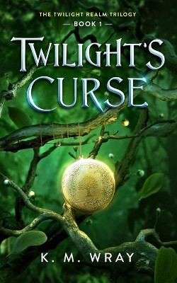 Twilight's Curse: Book 1 Twilight Realm Trilogy by K M Wray 9781777405632