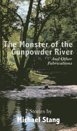 The Monster of the Gunpowder River: And Other Fabrications by Michael Stang 9781627203982