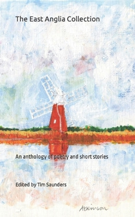 The East Anglia Collection: An anthology of poetry and short stories by Tim Saunders 9798843728960