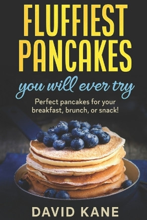 Fluffiest pancakes you will ever try: Perfect pancakes for your breakfast, brunch, or snack! by David Kane 9798847297387
