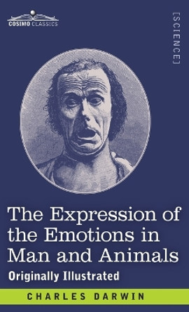 The Expression of the Emotions in Man and Animals: Originally Illustrated by Charles Darwin 9781646794423