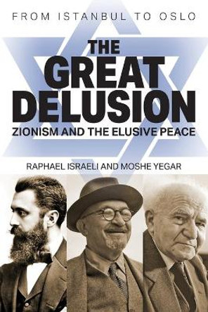 The Great Delusion: Zionism and the Elusive Peace by Raphael Israeli 9781682355176