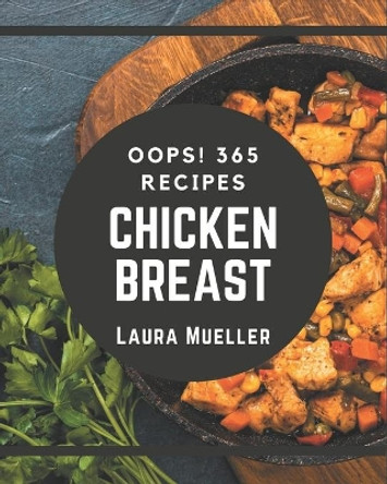 Oops! 365 Chicken Breast Recipes: Keep Calm and Try Chicken Breast Cookbook by Laura Mueller 9798576360468