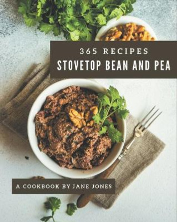 365 Stovetop Bean and Pea Recipes: A Timeless Stovetop Bean and Pea Cookbook by Jane Jones 9798576371679