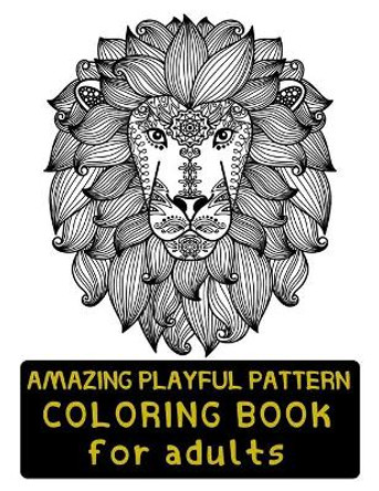 Amazing Playful Patterns Coloring Book: Coloring Book for Adults Awesome Animals by Patterns Coloring Book 9798595143073