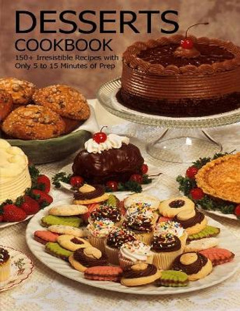 Desserts Cookbook: 150+ Irresistible Recipes with Only 5 to 15 Minutes of Prep by Aaron Klika 9798594275539