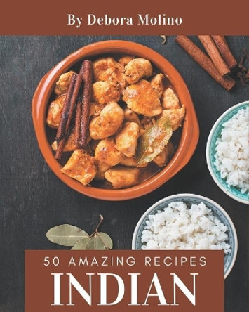 50 Amazing Indian Recipes: An Indian Cookbook to Fall In Love With by Debora Molino 9798576417186