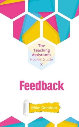 The Teaching Assistant's Pocket Guide to Feedback by Mike Gershon 9781720304845
