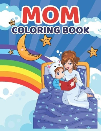 Mom Coloring Book: Perfect Happy Mother's Day Coloring Book For Kids And Toddlers - Great Coloring Book Gift From Mom To Son Or Daughter by Shsharminj Publishing 9798748018623