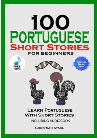 100 Portuguese Short Stories for Beginners Learn Portuguese with Stories Including Audiobook by Christian Stahl 9781716867118