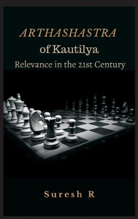 Arthashastra of Kautilya: Relevance in the 21st Century by Dr Suresh R 9789390439133