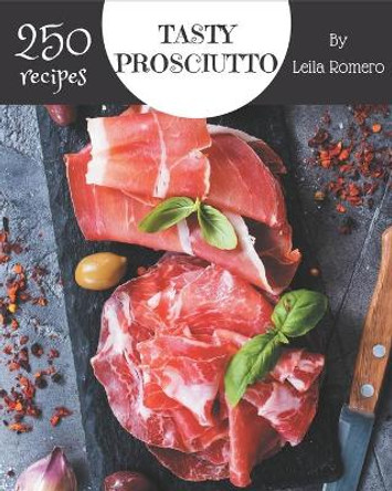 250 Tasty Prosciutto Recipes: Make Cooking at Home Easier with Prosciutto Cookbook! by Leila Romero 9798578010309