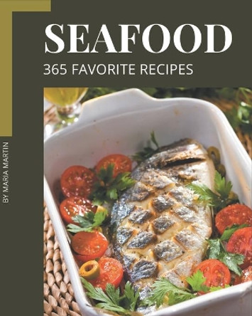 365 Favorite Seafood Recipes: Making More Memories in your Kitchen with Seafood Cookbook! by Maria Martin 9798578203138