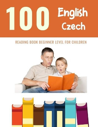 100 English - Czech Reading Book Beginner Level for Children: Practice Reading Skills for child toddlers preschool kindergarten and kids by Bob Reading 9798605565062