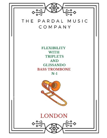 Flexibility with Triplets and Glissando N-1 Bass Trombone: London by Jose Pardal Merza 9798447093532