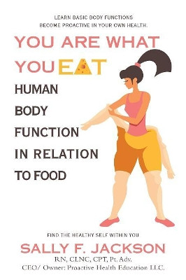 You Are What You Eat: Human Body Function in Relation to Food by Sally F Jackson 9781973633877