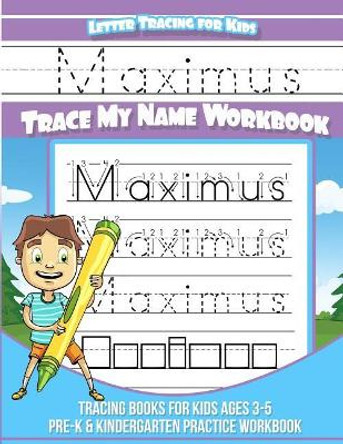 Maximus Letter Tracing for Kids Trace my Name Workbook: Tracing Books for Kids ages 3 - 5 Pre-K & Kindergarten Practice Workbook by Maximus Books 9781985142725