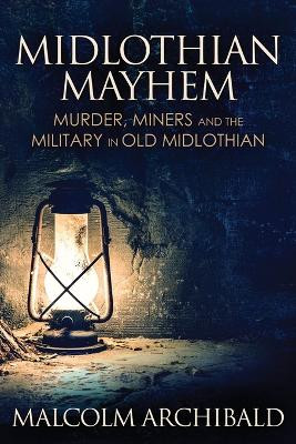 Midlothian Mayhem: Murder, Miners and the Military in Old Midlothian by Malcolm Archibald 9784867457627