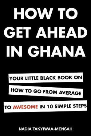 How To Get Ahead in Ghana by Nadia Takyiwaa-Mensah 9789988549374