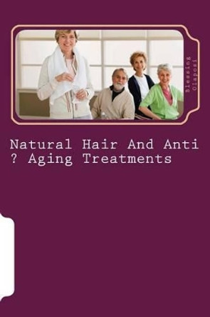 Natural Hair And Anti ? Aging Treatments: Care Of Feet And Hands by Friday Godwin 9781542549271