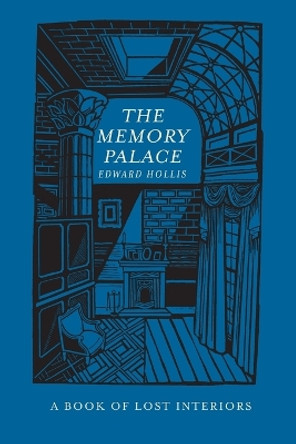 The Memory Palace: A Book of Lost Interiors by Edward Hollis 9781619025622