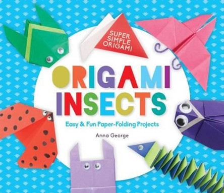 Origami Insects: Easy & Fun Paper-Folding Projects by Anna George 9781680784497