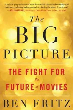 Big Picture: The Fight for the Future of Movies by Ben Fritz