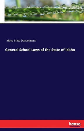 General School Laws of the State of Idaho by Idaho State Department 9783744667005