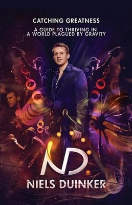 Catching Greatness: A Guide to Thriving in a World Plagued by Gravity by Niels Duinker 9789082167610