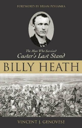 Billy Heath: The Man Who Survived Custer's Last Stand by Vincent J. Genovese 9781591020660