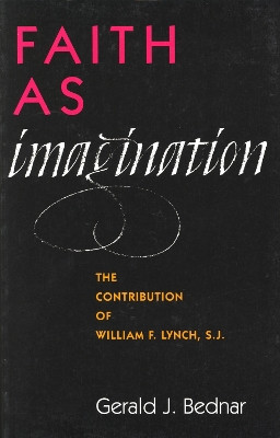 Faith as Imagination: The Contribution of William F. Lynch, S.J. by Gerald J. Bednar 9781556129070