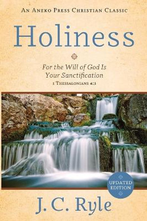 Holiness: For the Will of God Is Your Sanctification - Hebrews 6:1 by J C Ryle 9781622455942