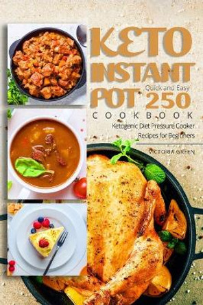Keto Instant Pot Cookbook - Quick and Easy 250 Ketogenic Diet Pressure Cooker Recipes for Beginners by Victoria Green 9798643426899