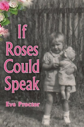 If Roses Could Speak by Eve Proctor 9781630733018