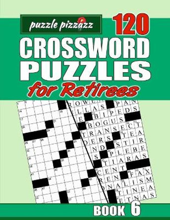 Puzzle Pizzazz 120 Crossword Puzzles for Retirees Book 6: Smart Relaxation to Challenge Your Brain and Exercise Your Mind by Byron Burke 9798606916214