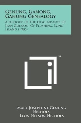 Genung, Ganong, Ganung Genealogy: A History of the Descendants of Jean Guenon, of Flushing, Long Island (1906) by Mary Josephine Genung Nichols 9781169981614