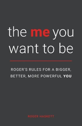 The Me You Want to Be: Roger's Rules for a Bigger, Better, More Powerful You by Roger Haskett 9781775366409 The Me You Want to Be: Roger's Rules for a Bigger, Better, More Powerful You by Roger Haskett 9781775366409