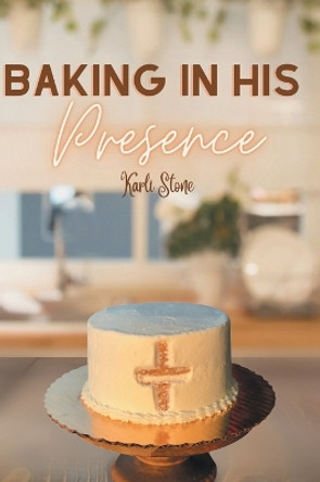 Baking In His Presence by Karli Stone 9798886167009