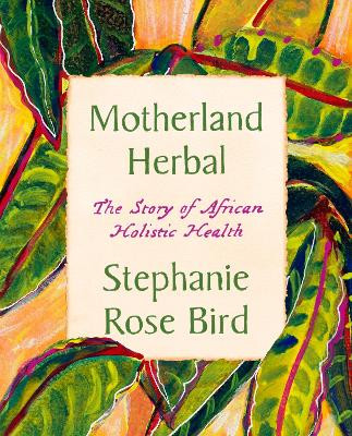 Motherland Herbal: The Story of African Holistic Health by Stephanie Rose Bird 9780063308046